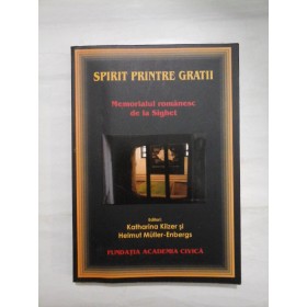 SPIRIT  PRINTRE  GRATII * MEMORIALUL  ROMANESC  DE  LA  SIGHET  -  Katharina Kilzer * Helmut Muller-Enbergs, editori 